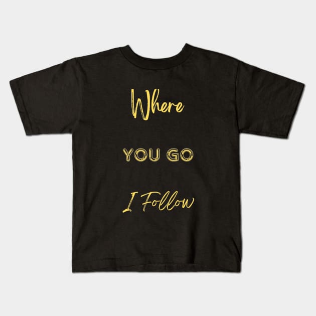 Where You Go I Follow Kids T-Shirt by SmoothCreator